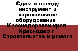 Сдам в оренду инструмент и строительное оборудование - Краснодарский край, Краснодар г. Строительство и ремонт » Услуги   